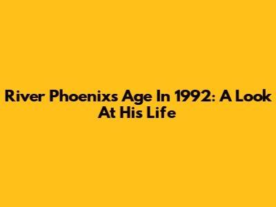 River Phoenix's Age In 1992: A Look At His Life