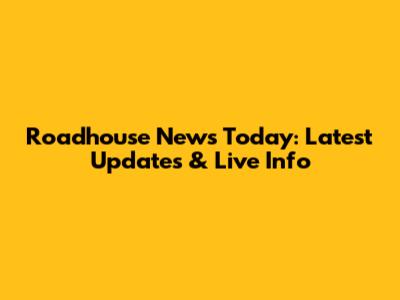 Roadhouse News Today: Latest Updates & Live Info