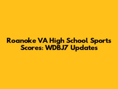 Roanoke VA High School Sports Scores: WDBJ7 Updates