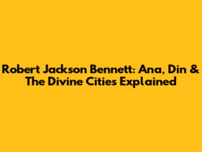 Robert Jackson Bennett: Ana, Din & The Divine Cities Explained