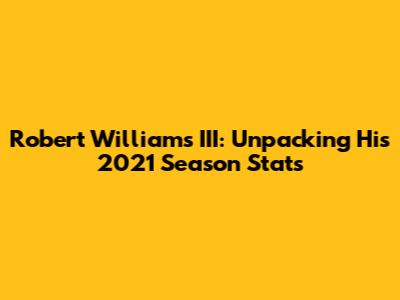 Robert Williams III: Unpacking His 2021 Season Stats