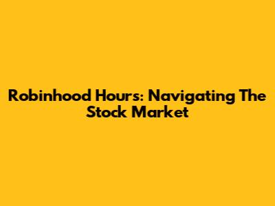 Robinhood Hours: Navigating The Stock Market