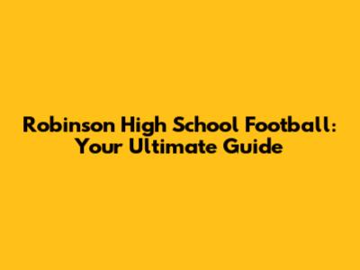 Robinson High School Football: Your Ultimate Guide