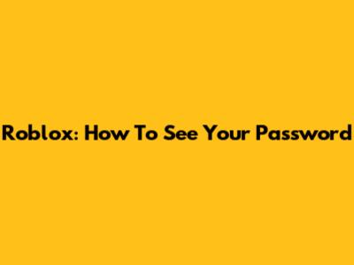 Roblox: How To See Your Password