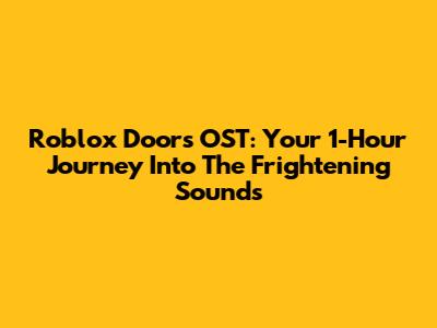 Roblox Doors OST: Your 1-Hour Journey Into The Frightening Sounds