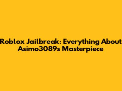 Roblox Jailbreak: Everything About Asimo3089's Masterpiece