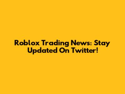 Roblox Trading News: Stay Updated On Twitter!