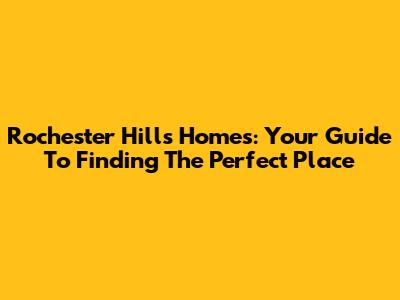Rochester Hills Homes: Your Guide To Finding The Perfect Place