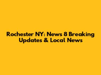 Rochester NY: News 8 Breaking Updates & Local News