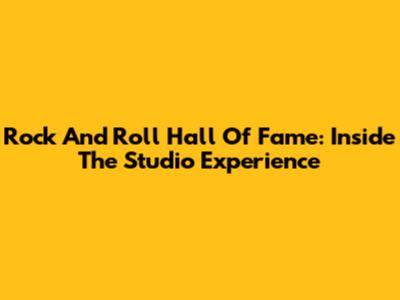 Rock And Roll Hall Of Fame: Inside The Studio Experience
