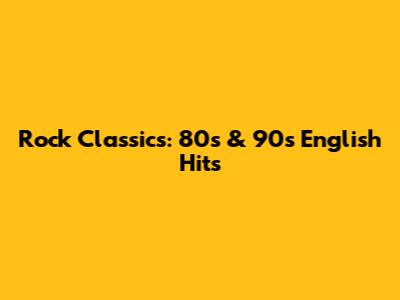Rock Classics: 80s & 90s English Hits