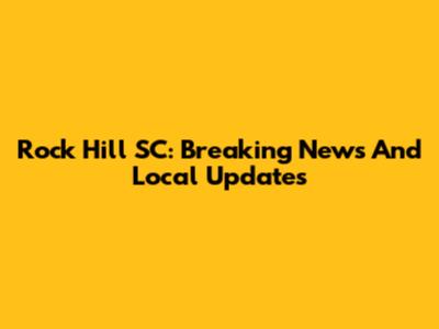 Rock Hill SC: Breaking News And Local Updates
