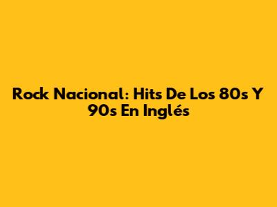 Rock Nacional: Hits De Los 80s Y 90s En Inglés