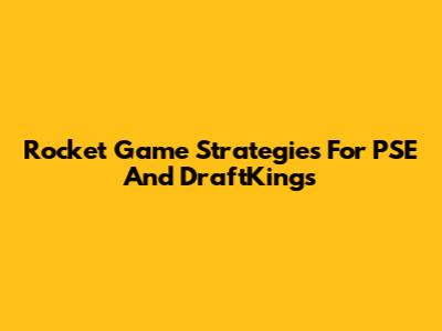 Rocket Game Strategies For PSE And DraftKings