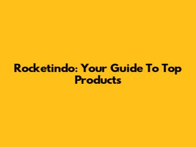 Rocketindo: Your Guide To Top Products