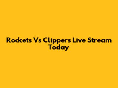 Rockets Vs Clippers Live Stream Today