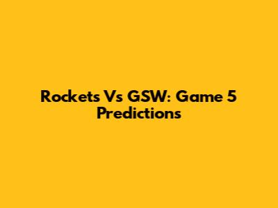 Rockets Vs GSW: Game 5 Predictions