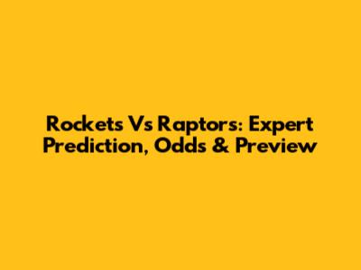 Rockets Vs Raptors: Expert Prediction, Odds & Preview