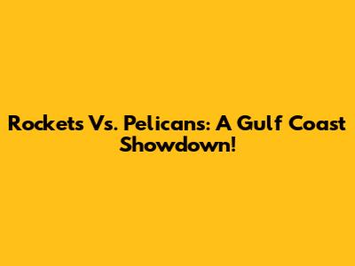 Rockets Vs. Pelicans: A Gulf Coast Showdown!