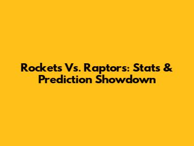 Rockets Vs. Raptors: Stats & Prediction Showdown