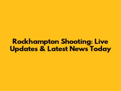 Rockhampton Shooting: Live Updates & Latest News Today