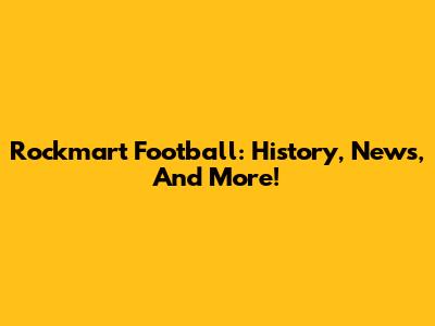 Rockmart Football: History, News, And More!