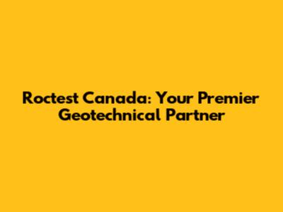 Roctest Canada: Your Premier Geotechnical Partner