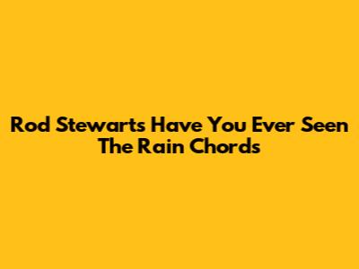 Rod Stewart's "Have You Ever Seen The Rain" Chords