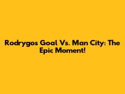 Rodrygo's Goal Vs. Man City: The Epic Moment!
