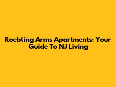 Roebling Arms Apartments: Your Guide To NJ Living