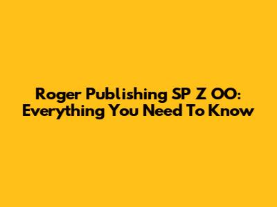 Roger Publishing SP Z OO: Everything You Need To Know