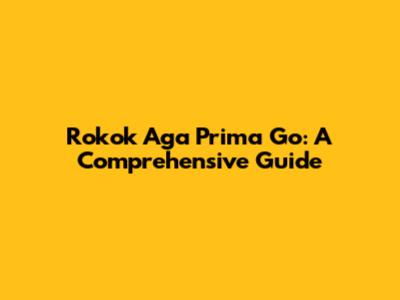 Rokok Aga Prima Go: A Comprehensive Guide