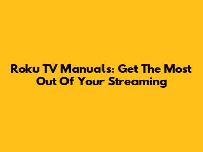 Roku TV Manuals: Get The Most Out Of Your Streaming
