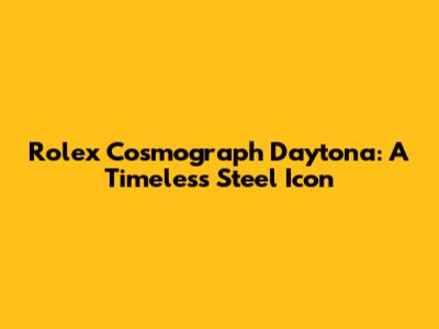 Rolex Cosmograph Daytona: A Timeless Steel Icon