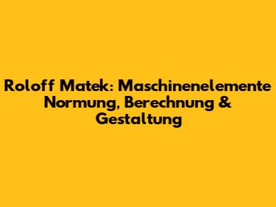 Roloff Matek: Maschinenelemente Normung, Berechnung & Gestaltung