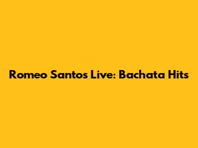 Romeo Santos Live: Bachata Hits