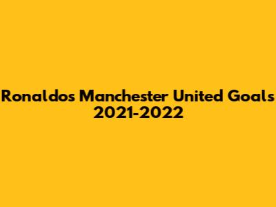 Ronaldo's Manchester United Goals 2021-2022