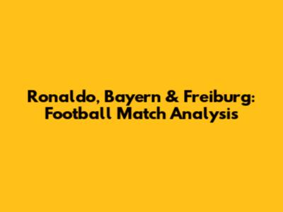 Ronaldo, Bayern & Freiburg: Football Match Analysis