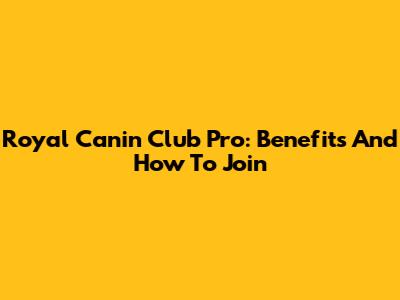 Royal Canin Club Pro: Benefits And How To Join