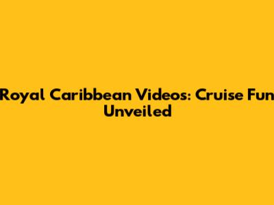 Royal Caribbean Videos: Cruise Fun Unveiled