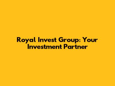 Royal Invest Group: Your Investment Partner