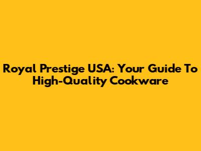 Royal Prestige USA: Your Guide To High-Quality Cookware