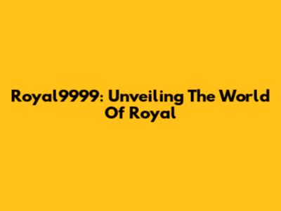 Royal9999: Unveiling The World Of Royal