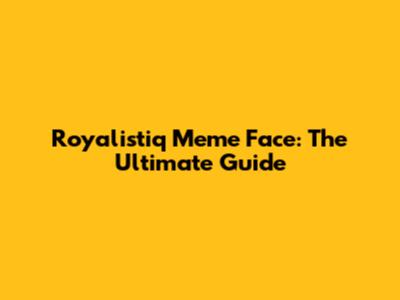 Royalistiq Meme Face: The Ultimate Guide