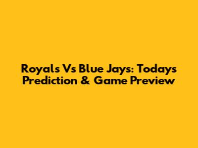 Royals Vs Blue Jays: Today's Prediction & Game Preview