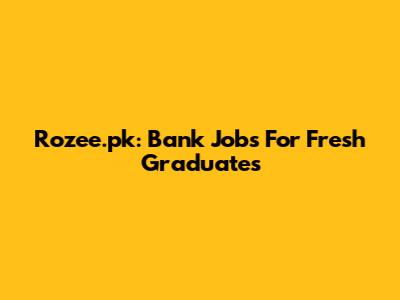 Rozee.pk: Bank Jobs For Fresh Graduates