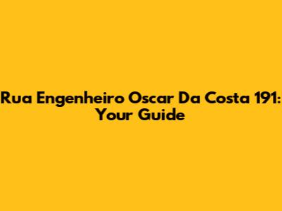 Rua Engenheiro Oscar Da Costa 191: Your Guide