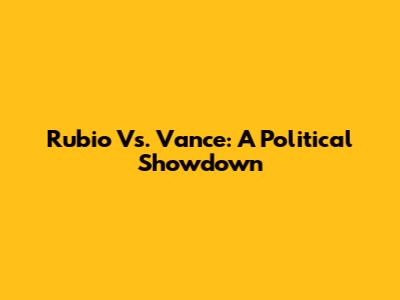 Rubio Vs. Vance: A Political Showdown