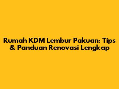 Rumah KDM Lembur Pakuan: Tips & Panduan Renovasi Lengkap