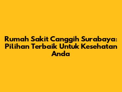 Rumah Sakit Canggih Surabaya: Pilihan Terbaik Untuk Kesehatan Anda